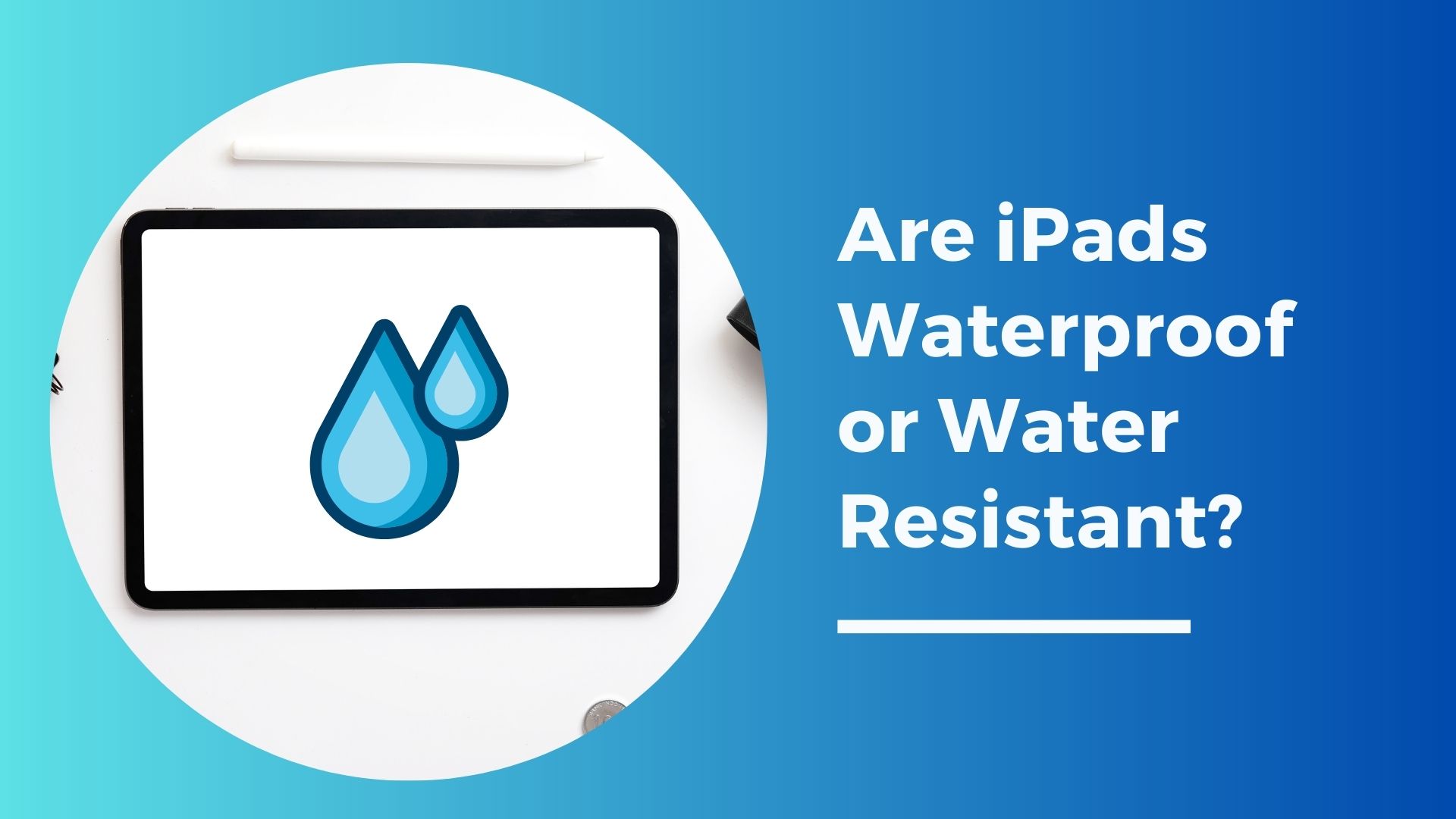 Are iPads Waterproof or Water Resistant